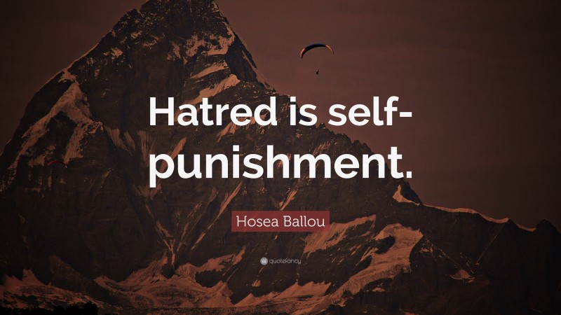 Hosea Ballou Quote: “Hatred is self-punishment.”