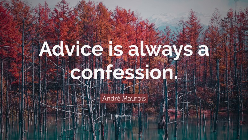 André Maurois Quote: “Advice is always a confession.”