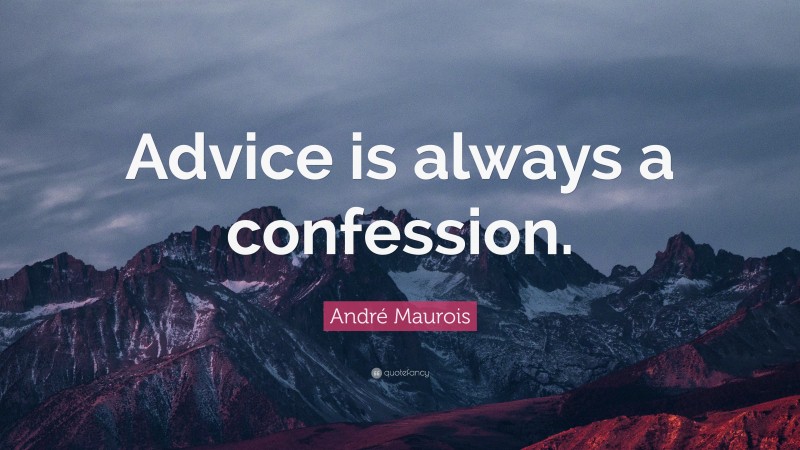 André Maurois Quote: “Advice is always a confession.”