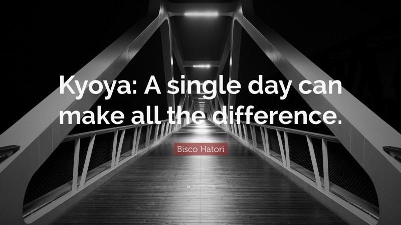 Bisco Hatori Quote: “Kyoya: A single day can make all the difference.”