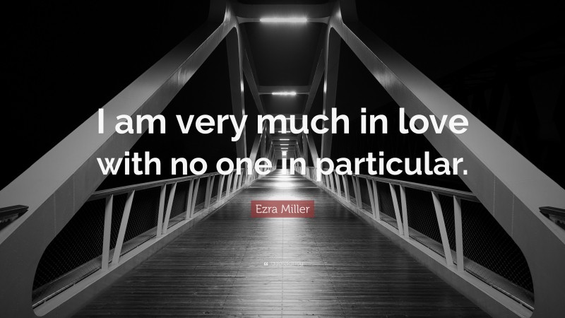 Ezra Miller Quote: “I am very much in love with no one in particular.”