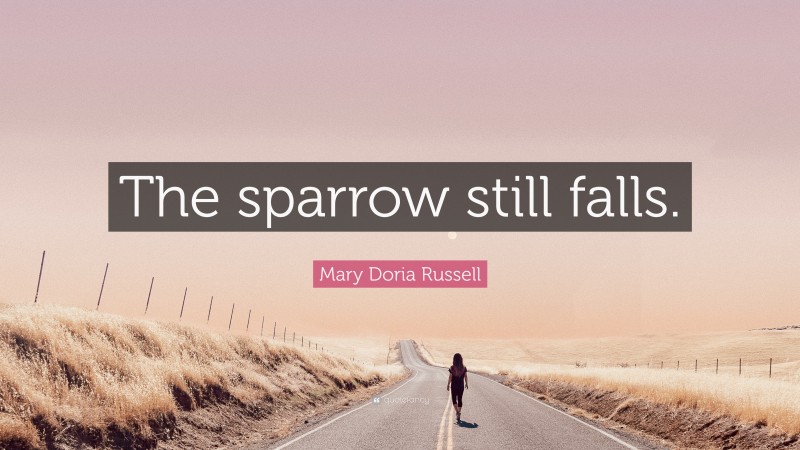 Mary Doria Russell Quote: “The sparrow still falls.”