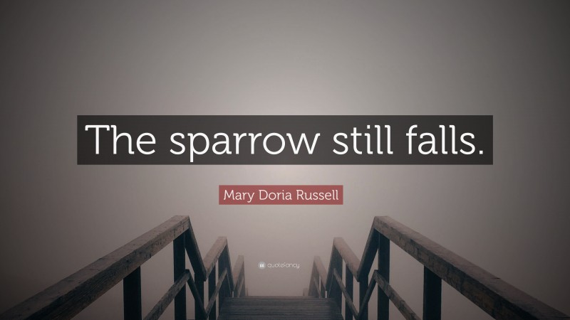 Mary Doria Russell Quote: “The sparrow still falls.”