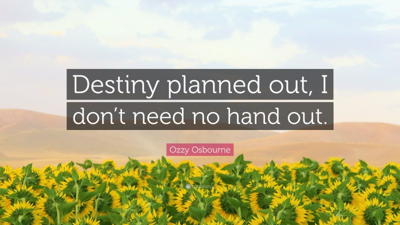 Ozzy Osbourne Quote: “Destiny planned out, I don’t need no hand out.”