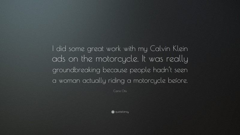 Carre Otis Quote: “I did some great work with my Calvin Klein ads on the motorcycle. It was really groundbreaking because people hadn’t seen a woman actually riding a motorcycle before.”