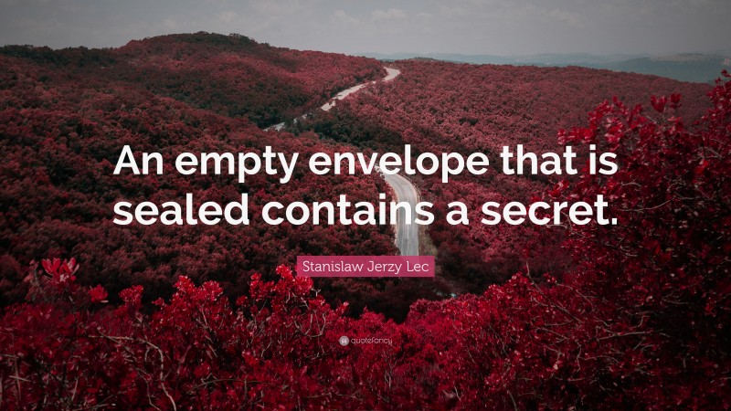 Stanislaw Jerzy Lec Quote: “An empty envelope that is sealed contains a secret.”