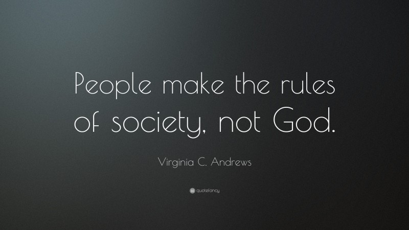 Virginia C. Andrews Quote: “People make the rules of society, not God.”