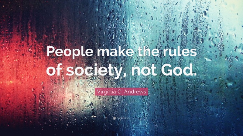 Virginia C. Andrews Quote: “People make the rules of society, not God.”