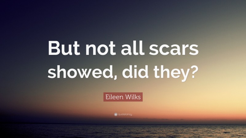 Eileen Wilks Quote: “But not all scars showed, did they?”