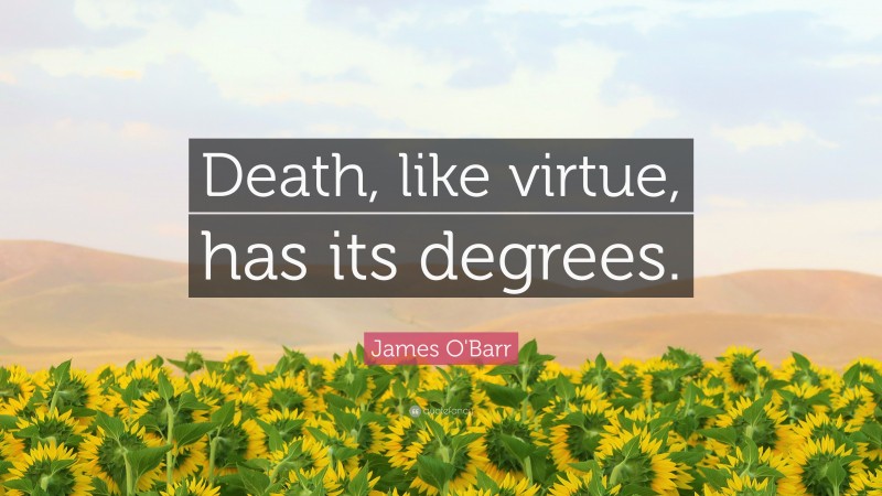 James O'Barr Quote: “Death, like virtue, has its degrees.”