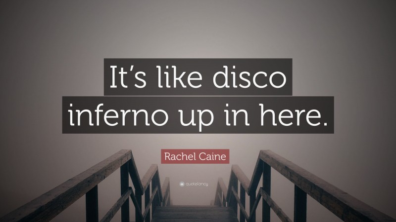 Rachel Caine Quote: “It’s like disco inferno up in here.”