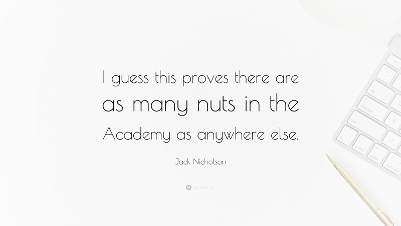 Jack Nicholson Quote: “I guess this proves there are as many nuts in the Academy as anywhere else.”