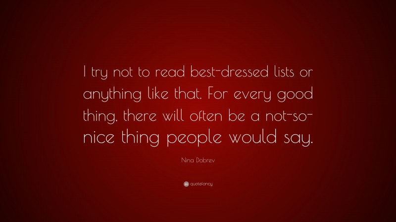 Nina Dobrev Quote: “I try not to read best-dressed lists or anything like that. For every good thing, there will often be a not-so-nice thing people would say.”