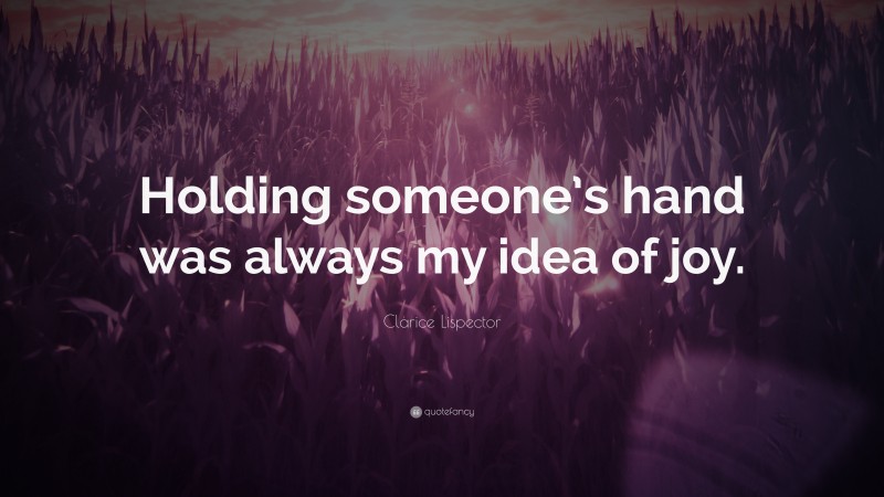 Clarice Lispector Quote: “Holding someone’s hand was always my idea of joy.”