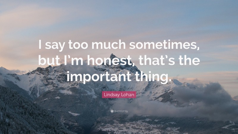 Lindsay Lohan Quote: “I say too much sometimes, but I’m honest, that’s the important thing.”