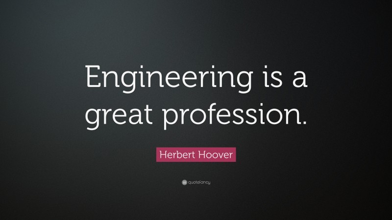 Herbert Hoover Quote: “Engineering is a great profession.”
