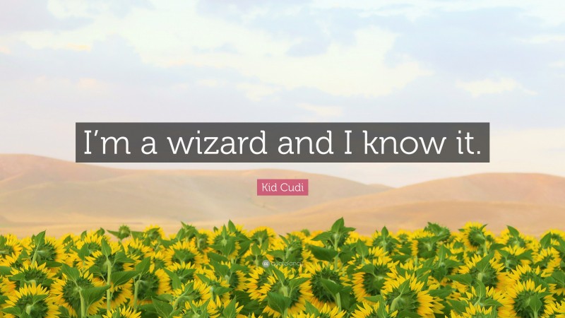 Kid Cudi Quote: “I’m a wizard and I know it.”