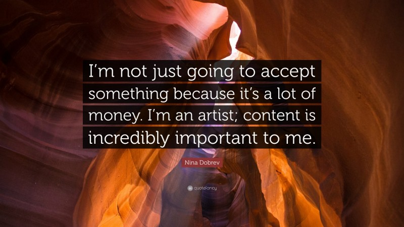 Nina Dobrev Quote: “I’m not just going to accept something because it’s a lot of money. I’m an artist; content is incredibly important to me.”