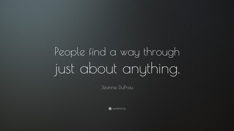 Jeanne DuPrau Quote: “People find a way through just about anything.”