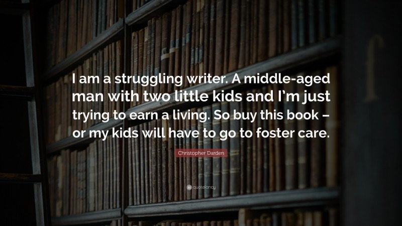 Christopher Darden Quote: “I am a struggling writer. A middle-aged man with two little kids and I’m just trying to earn a living. So buy this book – or my kids will have to go to foster care.”