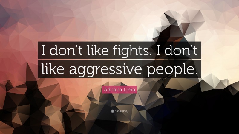 Adriana Lima Quote: “I don’t like fights. I don’t like aggressive people.”