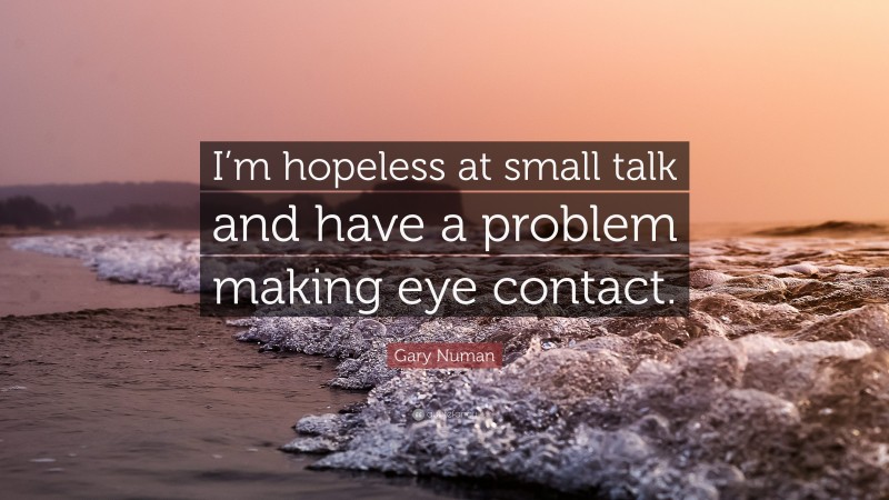 Gary Numan Quote: “I’m hopeless at small talk and have a problem making eye contact.”