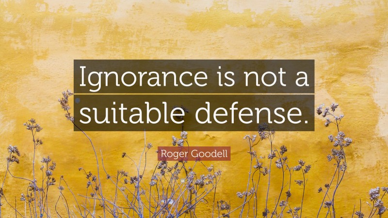 Roger Goodell Quote: “Ignorance is not a suitable defense.”