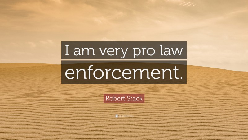 Robert Stack Quote: “I am very pro law enforcement.”