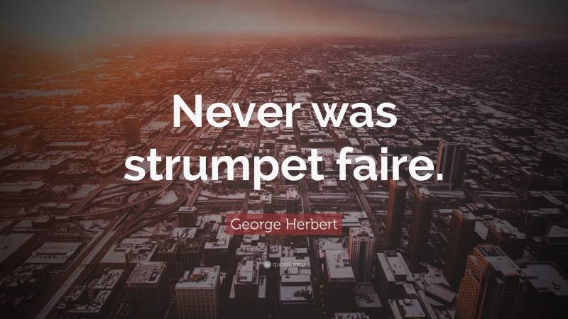 George Herbert Quote: “Never was strumpet faire.”