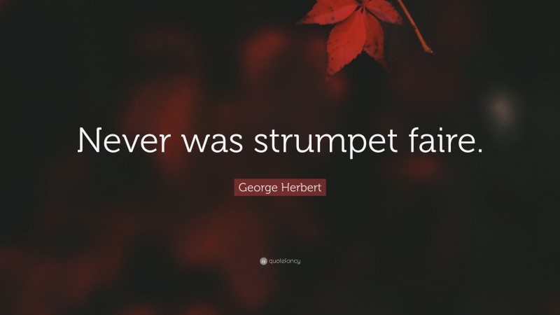 George Herbert Quote: “Never was strumpet faire.”