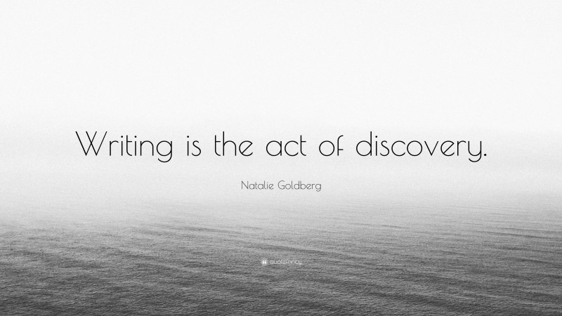 Natalie Goldberg Quote: “Writing is the act of discovery.”