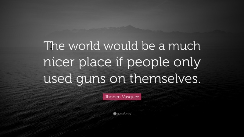 Jhonen Vasquez Quote: “The world would be a much nicer place if people only used guns on themselves.”