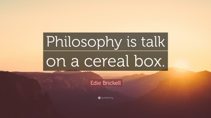 Edie Brickell Quote: “Philosophy is talk on a cereal box.”