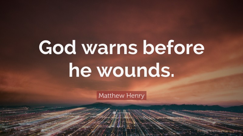 Matthew Henry Quote: “God warns before he wounds.”