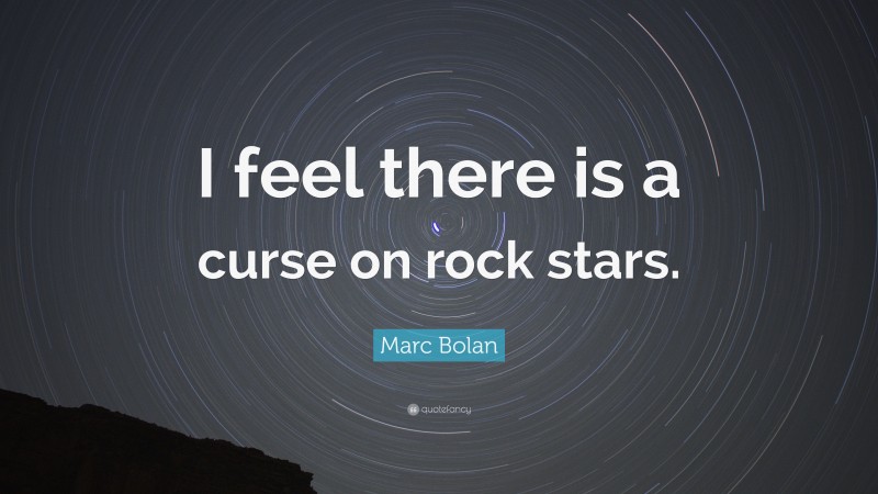 Marc Bolan Quote: “I feel there is a curse on rock stars.”