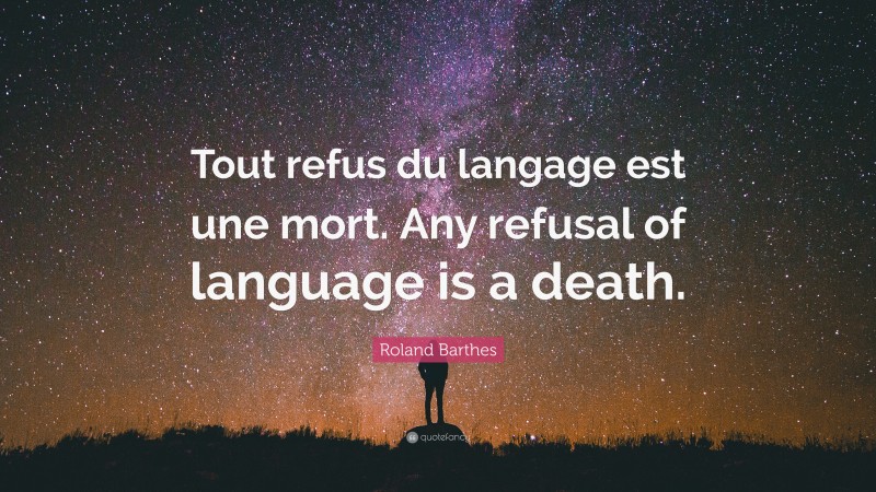 Roland Barthes Quote: “Tout refus du langage est une mort. Any refusal of language is a death.”