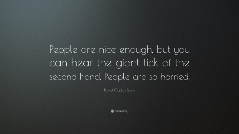 David Ogden Stiers Quote: “People are nice enough, but you can hear the giant tick of the second hand. People are so harried.”
