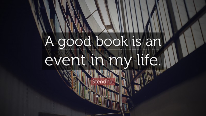 Stendhal Quote: “A good book is an event in my life.”