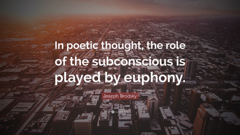 Joseph Brodsky Quote: “In poetic thought, the role of the subconscious is played by euphony.”