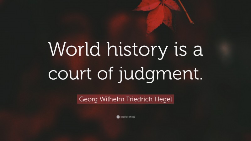 Georg Wilhelm Friedrich Hegel Quote: “World history is a court of judgment.”