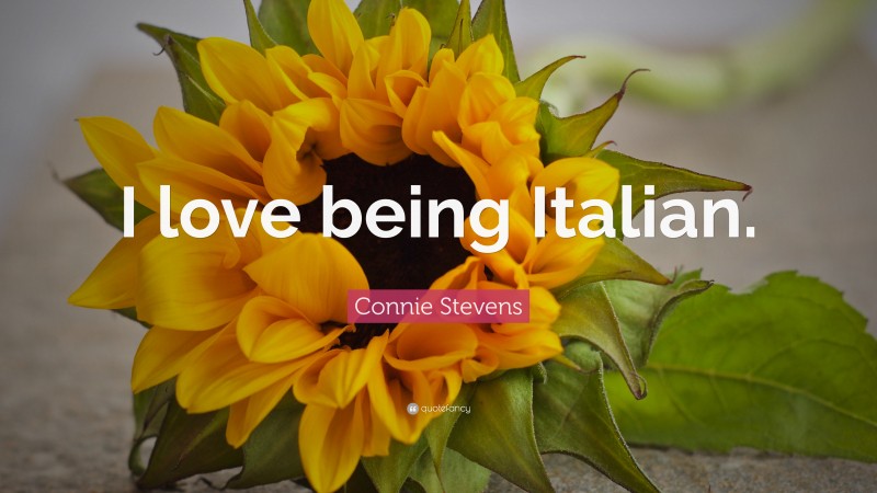 Connie Stevens Quote: “I love being Italian.”