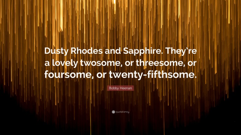 Bobby Heenan Quote: “Dusty Rhodes and Sapphire. They’re a lovely twosome, or threesome, or foursome, or twenty-fifthsome.”