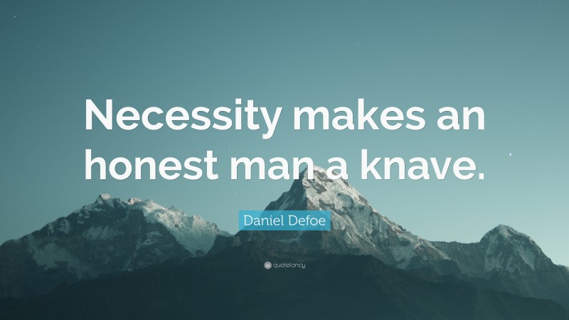 Daniel Defoe Quote: “Necessity makes an honest man a knave.”