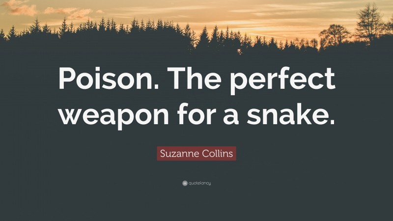 Suzanne Collins Quote: “Poison. The perfect weapon for a snake.”