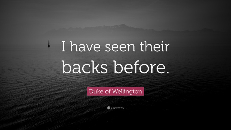 Duke of Wellington Quote: “I have seen their backs before.”