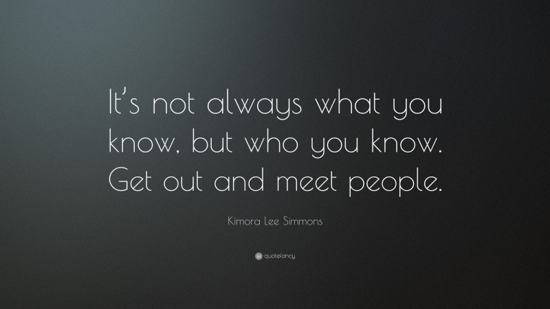 Kimora Lee Simmons Quote: “It’s not always what you know, but who you know. Get out and meet people.”