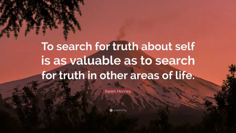 Karen Horney Quote: “To search for truth about self is as valuable as to search for truth in other areas of life.”