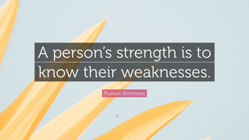 Russell Simmons Quote: “A person’s strength is to know their weaknesses.”