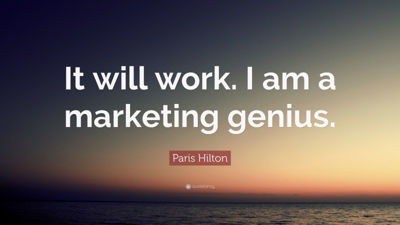 Paris Hilton Quote: “It will work. I am a marketing genius.”