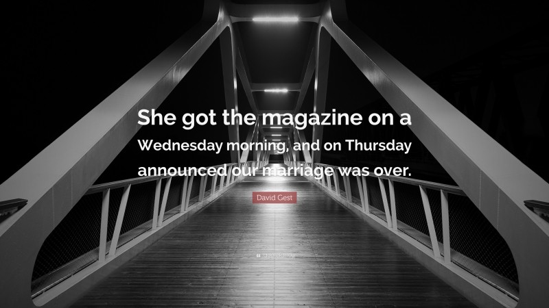 David Gest Quote: “She got the magazine on a Wednesday morning, and on Thursday announced our marriage was over.”